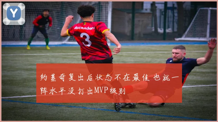 约基奇复出后状态不在最佳 也就一阵水平没打出MVP级别